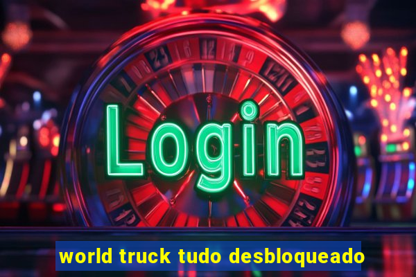 world truck tudo desbloqueado